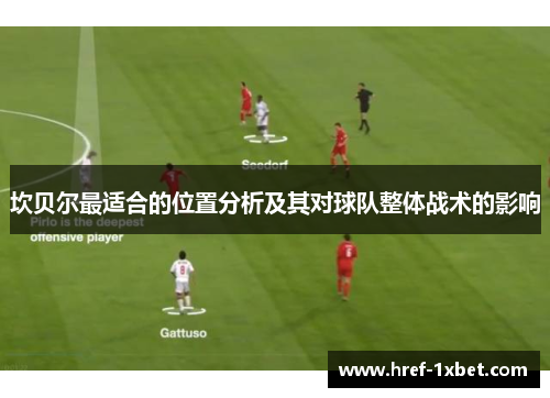 坎贝尔最适合的位置分析及其对球队整体战术的影响