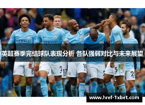 英超赛季完结球队表现分析 各队强弱对比与未来展望