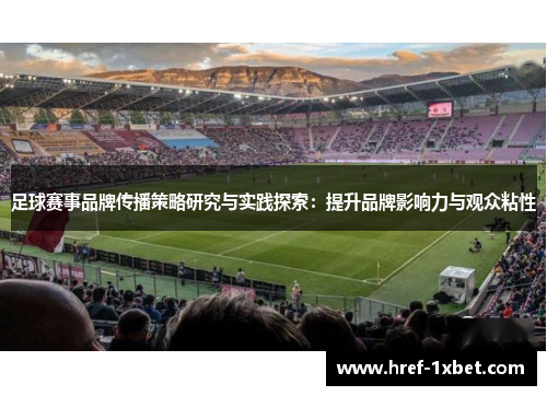 足球赛事品牌传播策略研究与实践探索:提升品牌影响力与观众粘性 足球赛事品牌传播策略研究与实践探索:提升品牌影响力与观众粘性