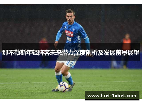 那不勒斯年轻阵容未来潜力深度剖析及发展前景展望