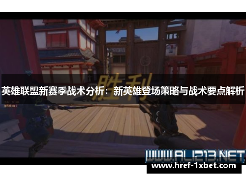 英雄联盟新赛季战术分析：新英雄登场策略与战术要点解析