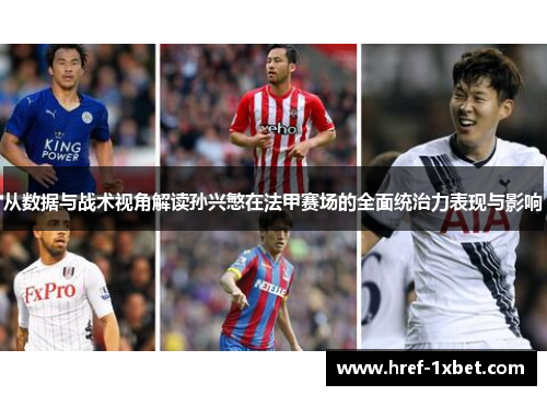 从数据与战术视角解读孙兴慜在法甲赛场的全面统治力表现与影响