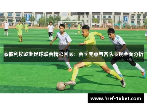 蒙彼利埃欧洲足球联赛精彩回顾：赛季亮点与各队表现全面分析