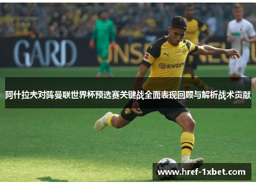 阿什拉夫对阵曼联世界杯预选赛关键战全面表现回顾与解析战术贡献 阿什拉夫对阵曼联世界杯预选赛关键战全面表现回顾与解析战术贡献